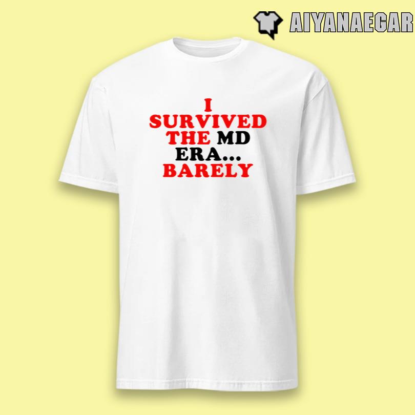 I Survived The Md Era Barely Shirt