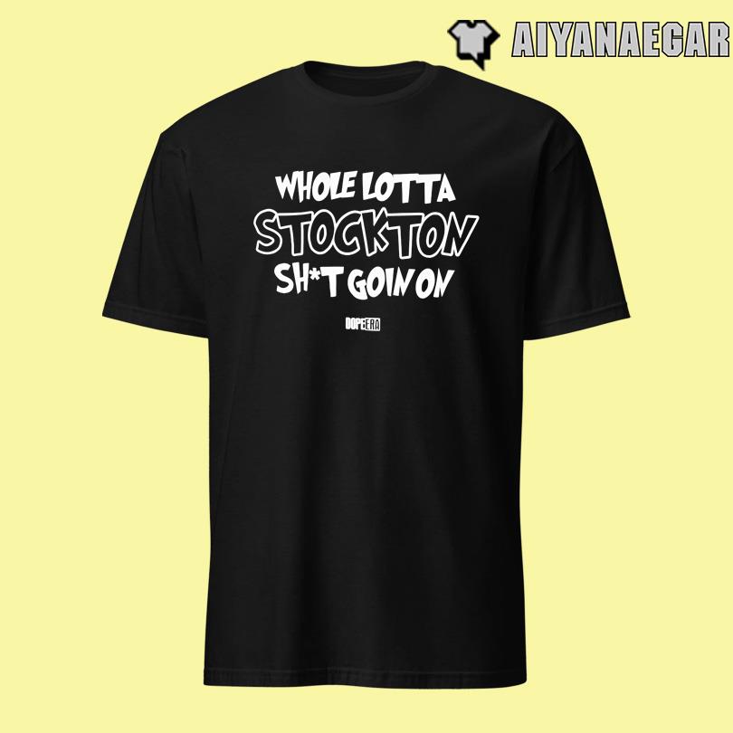 Mr.Dope Era Whole Lotta Stockton Shit Goin On Shirt